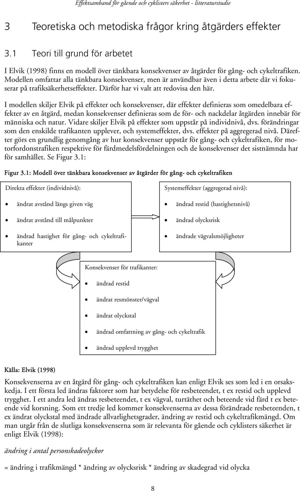 I modellen skiljer Elvik på effekter och konsekvenser, där effekter definieras som omedelbara effekter av en åtgärd, medan konsekvenser definieras som de för- och nackdelar åtgärden innebär för