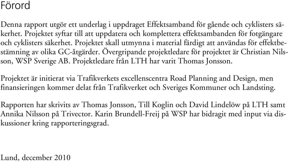 Projektet skall utmynna i material färdigt att användas för effektbestämning av olika GC-åtgärder. Övergripande projektledare för projektet är Christian Nilsson, WSP Sverige AB.