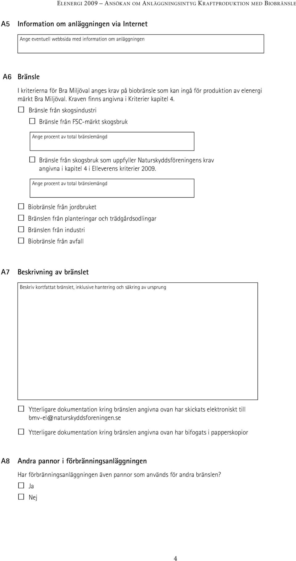 Bränsle från skogsindustri Bränsle från FSC-märkt skogsbruk Ange procent av total bränslemängd Bränsle från skogsbruk som uppfyller Naturskyddsföreningens krav angivna i kapitel 4 i Elleverens