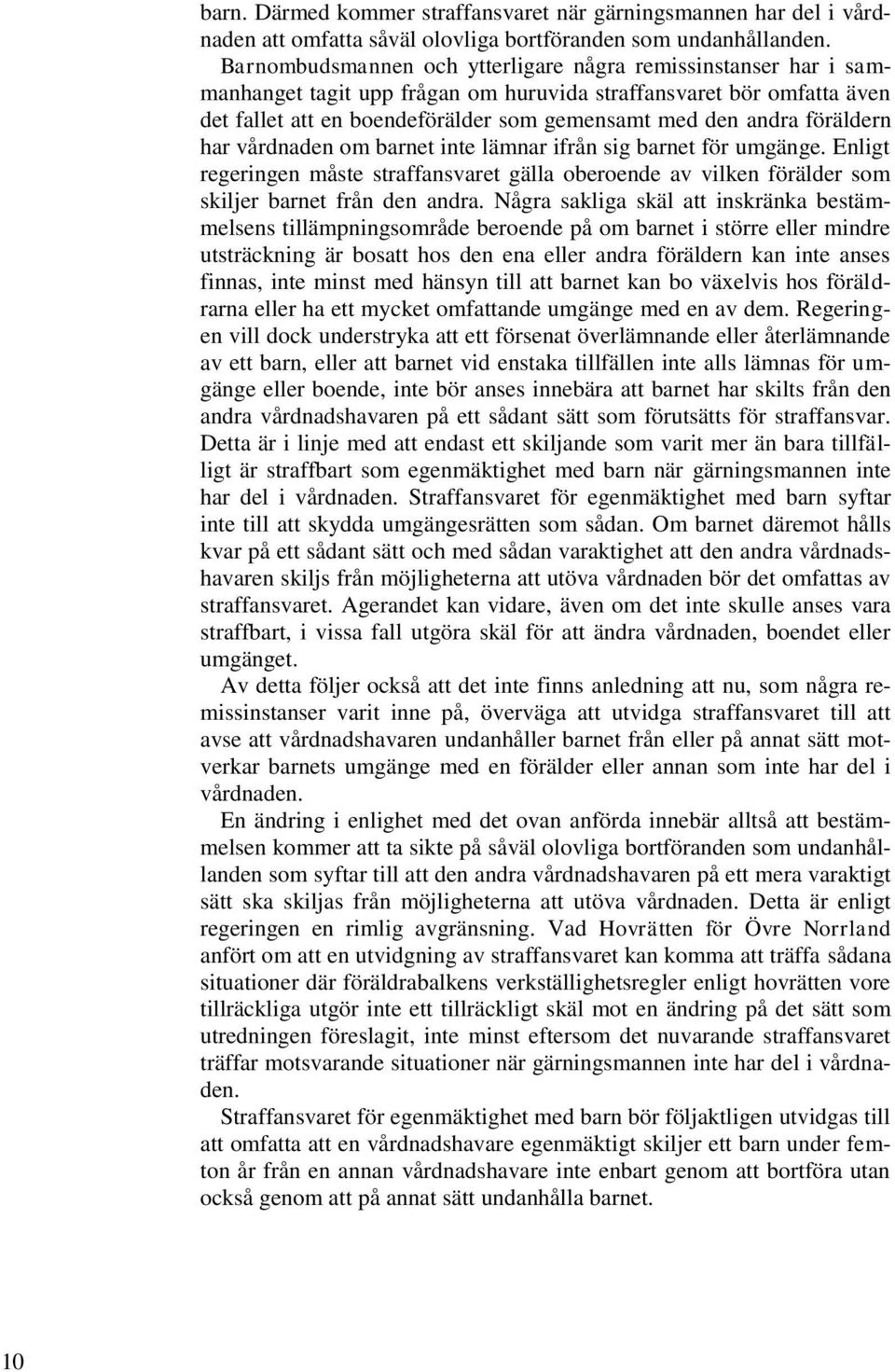 föräldern har vårdnaden om barnet inte lämnar ifrån sig barnet för umgänge. Enligt regeringen måste straffansvaret gälla oberoende av vilken förälder som skiljer barnet från den andra.