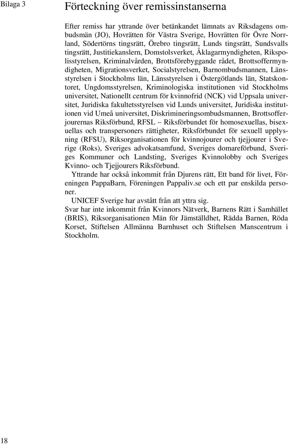 Brottsoffermyndigheten, Migrationsverket, Socialstyrelsen, Barnombudsmannen, Länsstyrelsen i Stockholms län, Länsstyrelsen i Östergötlands län, Statskontoret, Ungdomsstyrelsen, Kriminologiska