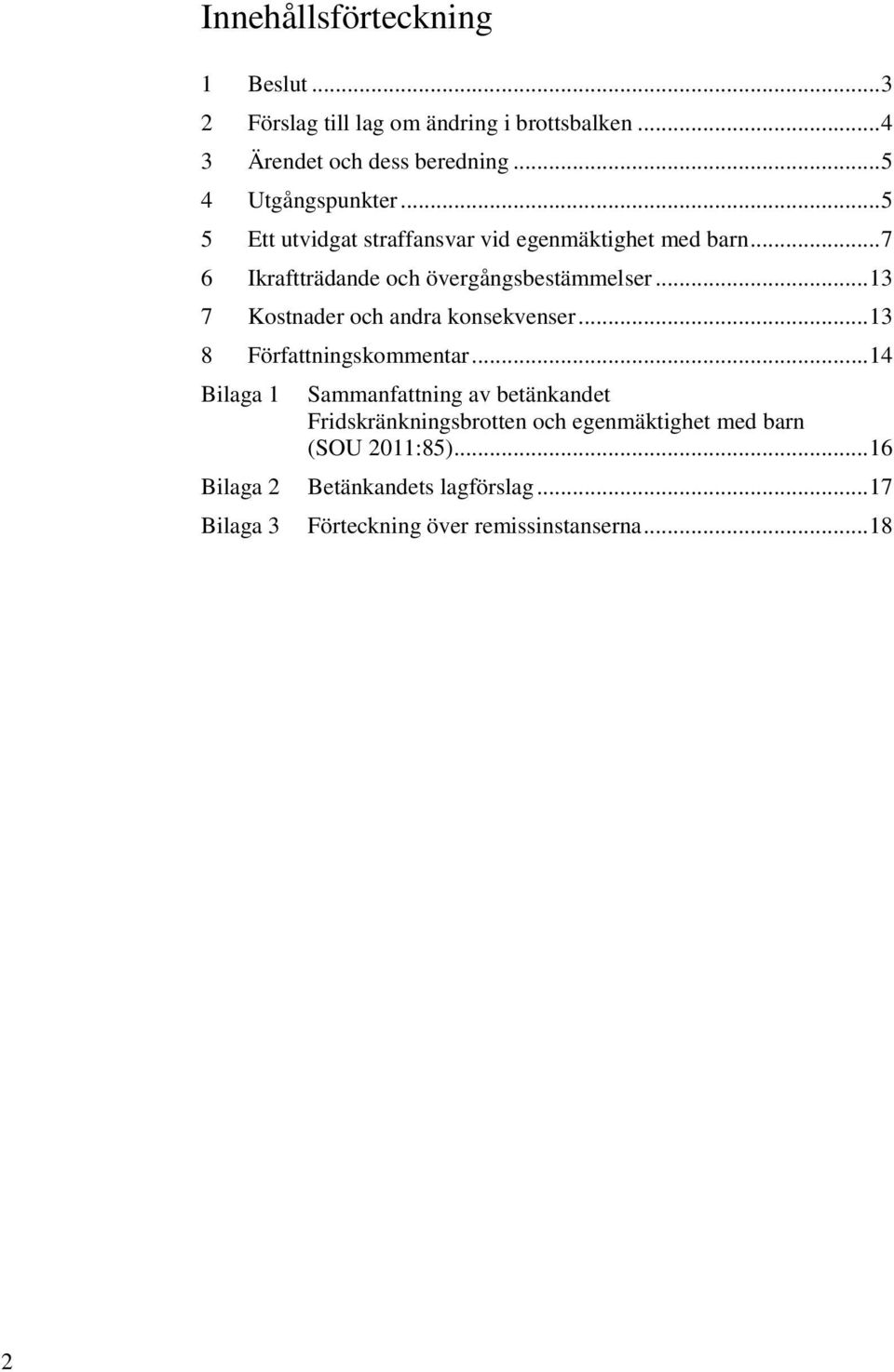 .. 13 7 Kostnader och andra konsekvenser... 13 8 Författningskommentar.