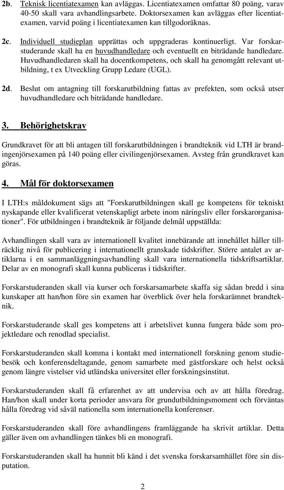 Var forskarstuderande skall ha en huvudhandledare och eventuellt en biträdande handledare.