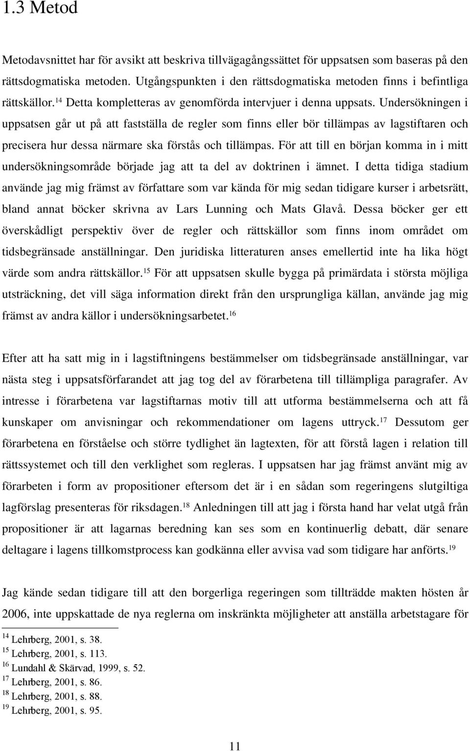 Undersökningen i uppsatsen går ut på att fastställa de regler som finns eller bör tillämpas av lagstiftaren och precisera hur dessa närmare ska förstås och tillämpas.