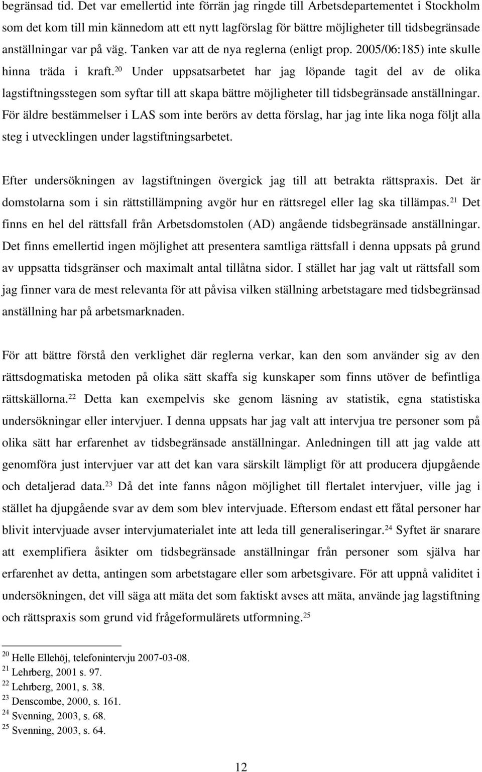 väg. Tanken var att de nya reglerna (enligt prop. 2005/06:185) inte skulle hinna träda i kraft.