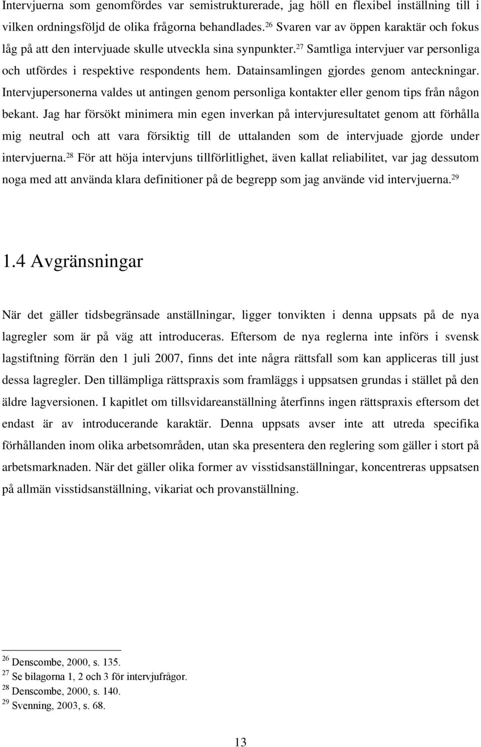 Datainsamlingen gjordes genom anteckningar. Intervjupersonerna valdes ut antingen genom personliga kontakter eller genom tips från någon bekant.