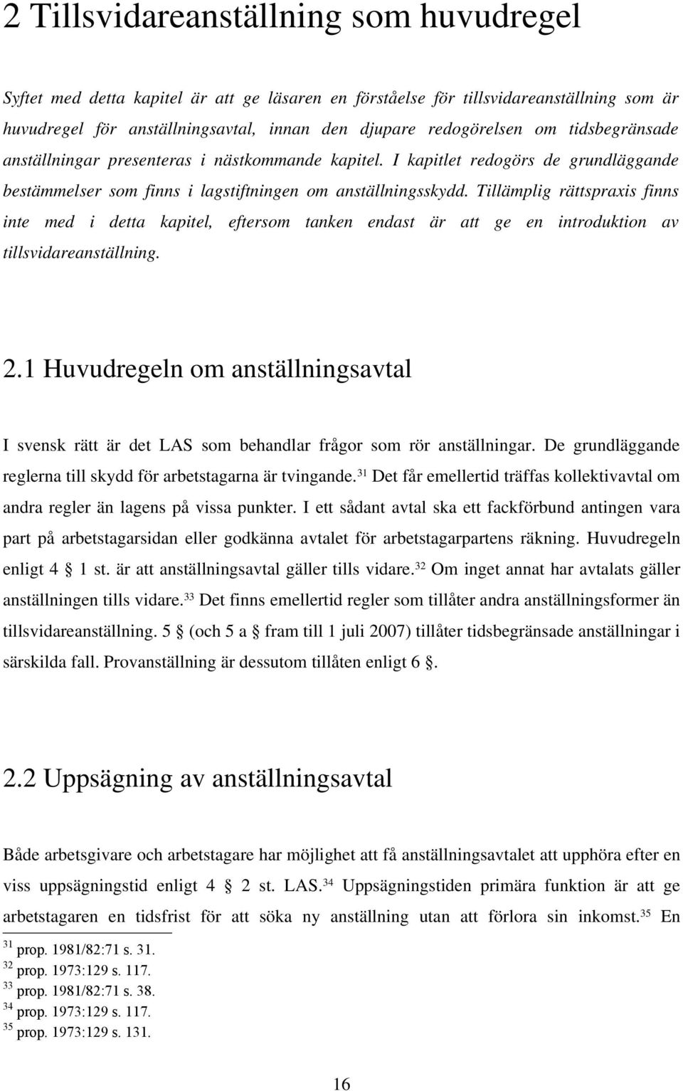 Tillämplig rättspraxis finns inte med i detta kapitel, eftersom tanken endast är att ge en introduktion av tillsvidareanställning. 2.