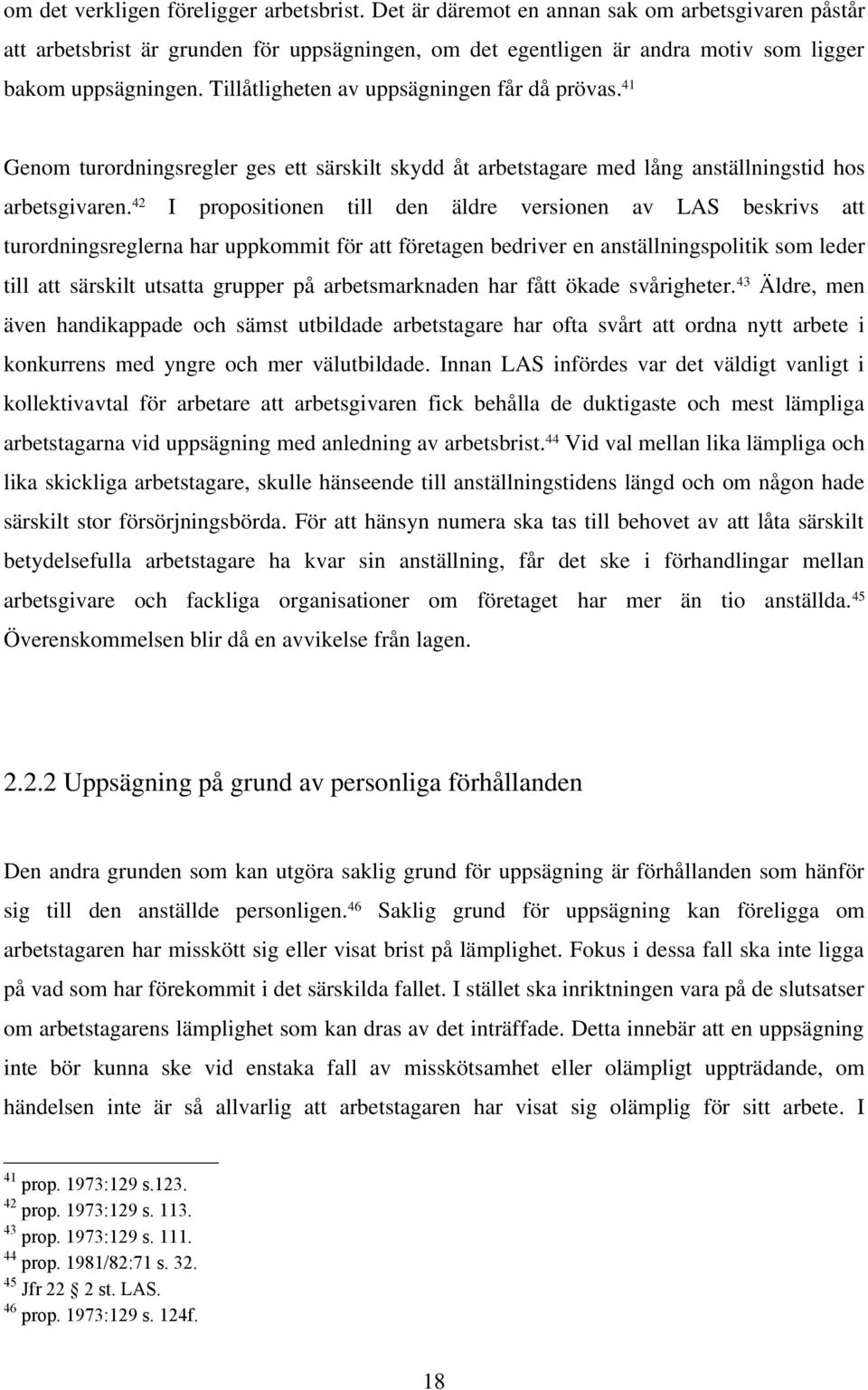 Tillåtligheten av uppsägningen får då prövas. 41 Genom turordningsregler ges ett särskilt skydd åt arbetstagare med lång anställningstid hos arbetsgivaren.