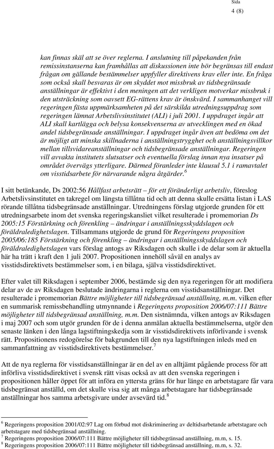 En fråga som också skall besvaras är om skyddet mot missbruk av tidsbegränsade anställningar är effektivt i den meningen att det verkligen motverkar missbruk i den utsträckning som oavsett EG-rättens