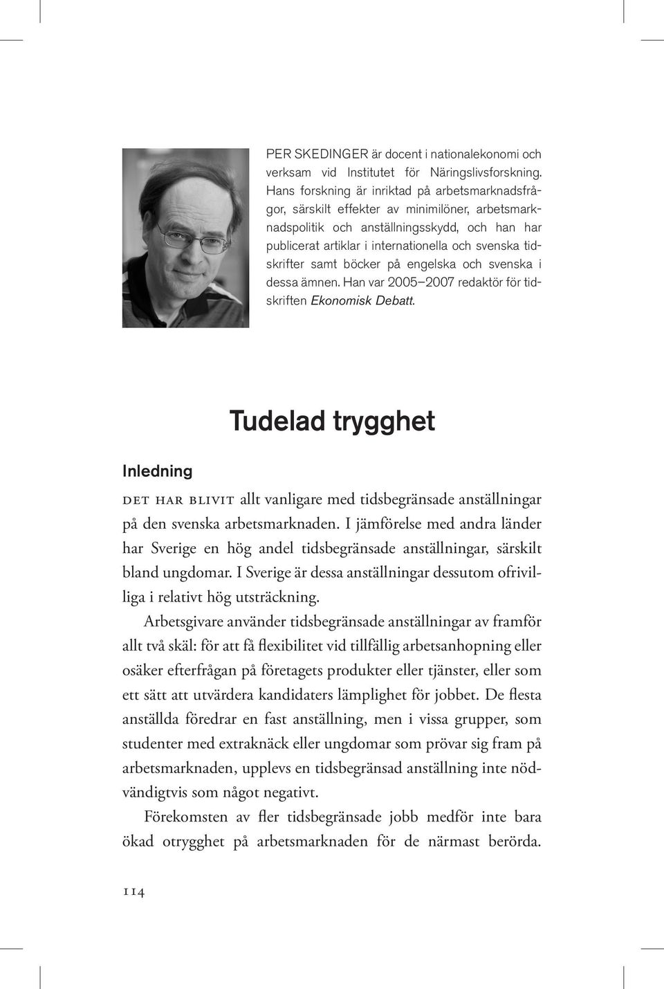 tidskrifter samt böcker på engelska och svenska i dessa ämnen. Han var 2005 2007 redaktör för tidskriften Ekonomisk Debatt.