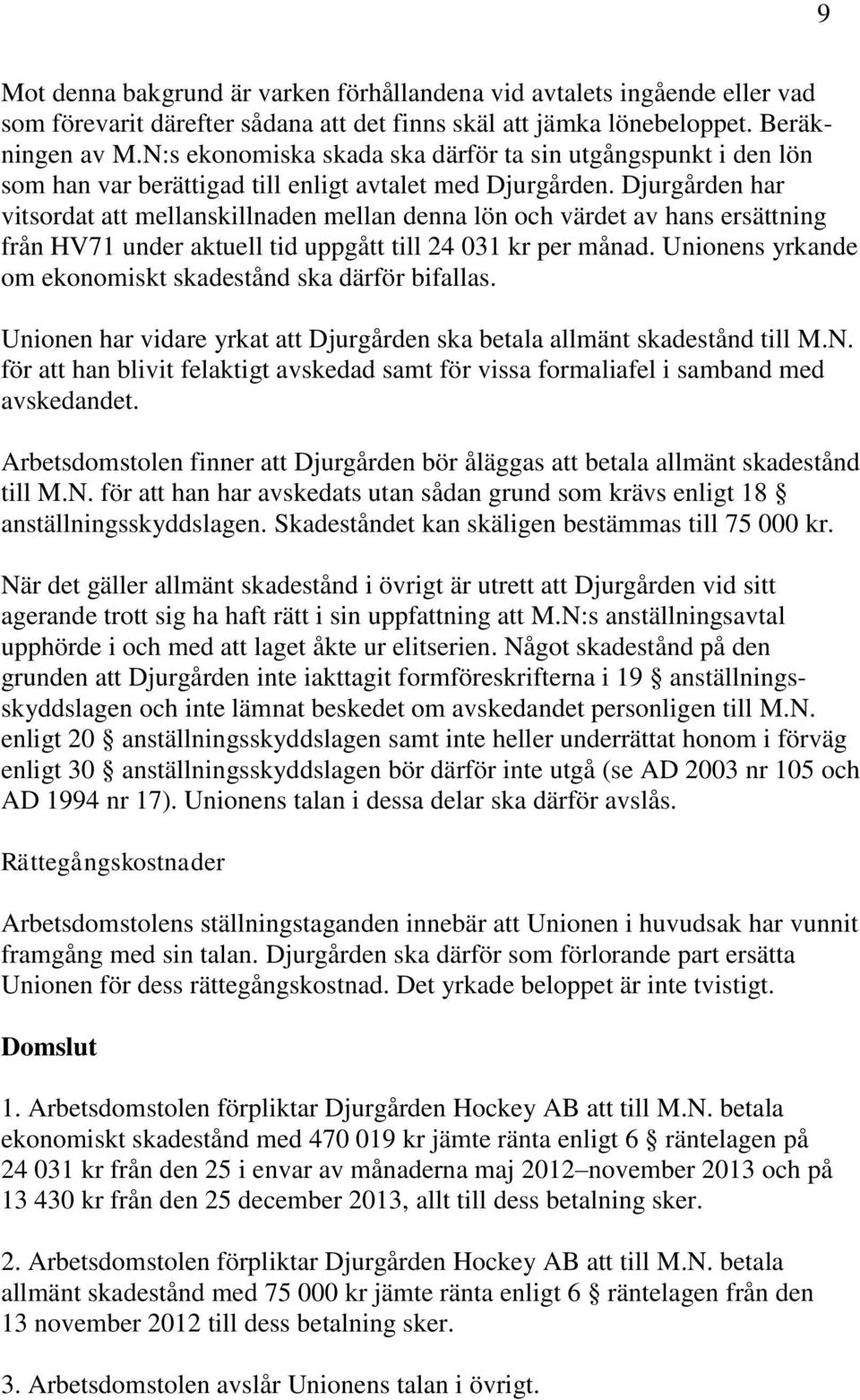 Djurgården har vitsordat att mellanskillnaden mellan denna lön och värdet av hans ersättning från HV71 under aktuell tid uppgått till 24 031 kr per månad.