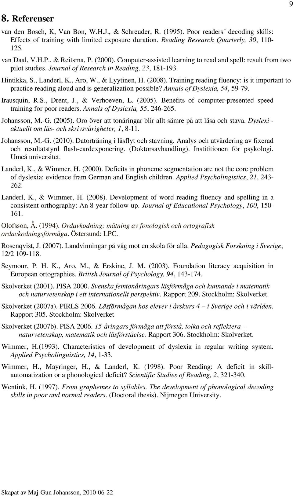 , & Lyytinen, H. (2008). Training reading fluency: is it important to practice reading aloud and is generalization possible? Annals of Dyslexia, 54, 59-79. Irausquin, R.S., Drent, J., & Verhoeven, L.