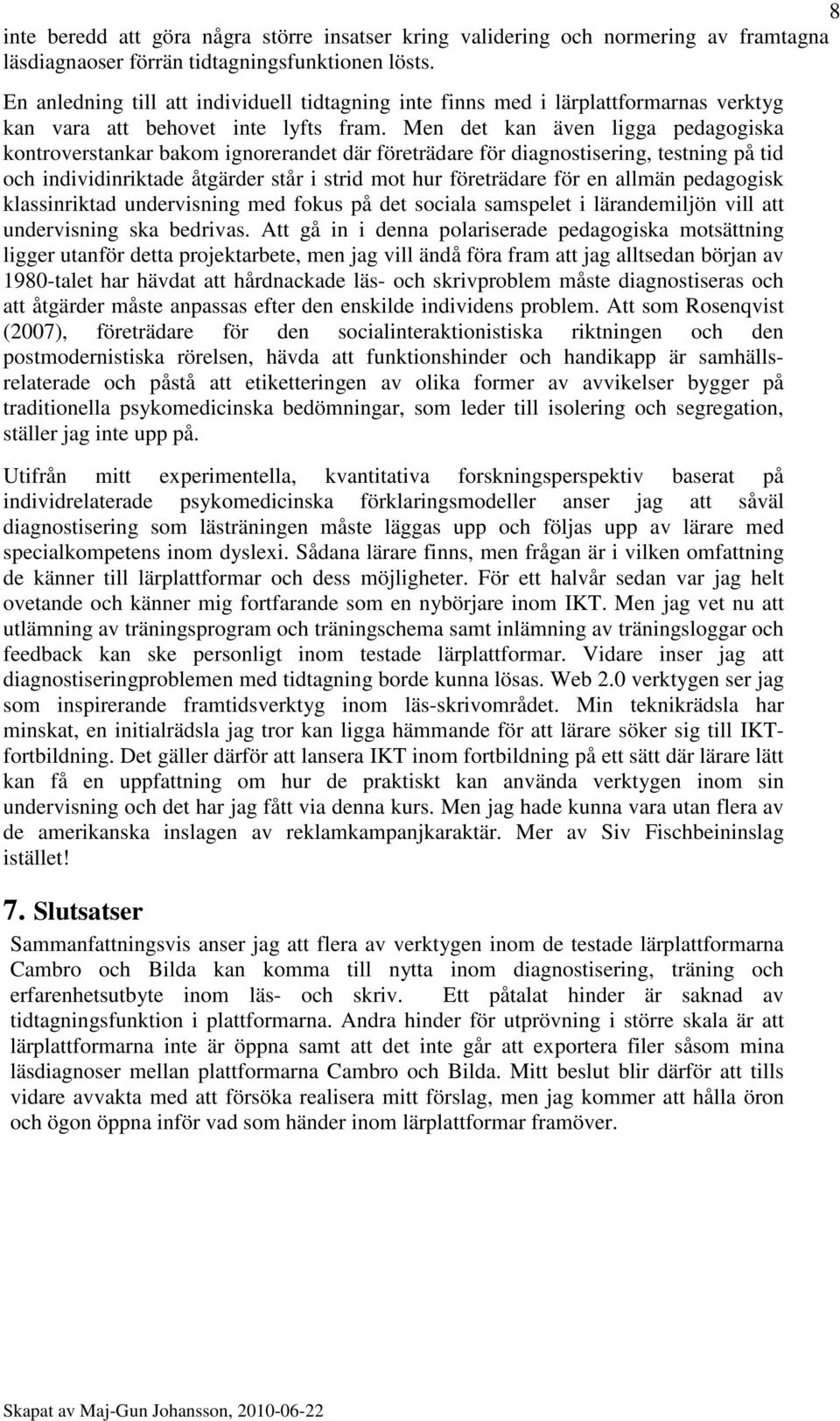 Men det kan även ligga pedagogiska kontroverstankar bakom ignorerandet där företrädare för diagnostisering, testning på tid och individinriktade åtgärder står i strid mot hur företrädare för en