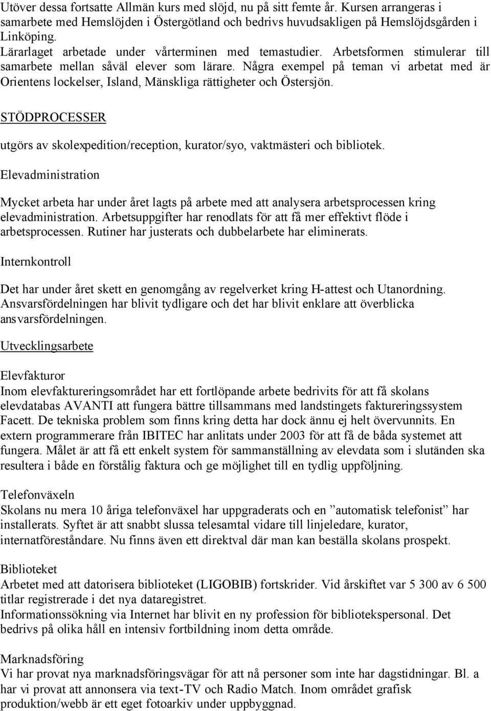 Några exempel på teman vi arbetat med är Orientens lockelser, Island, Mänskliga rättigheter och Östersjön. STÖDPROCESSER utgörs av skolexpedition/reception, kurator/syo, vaktmästeri och bibliotek.