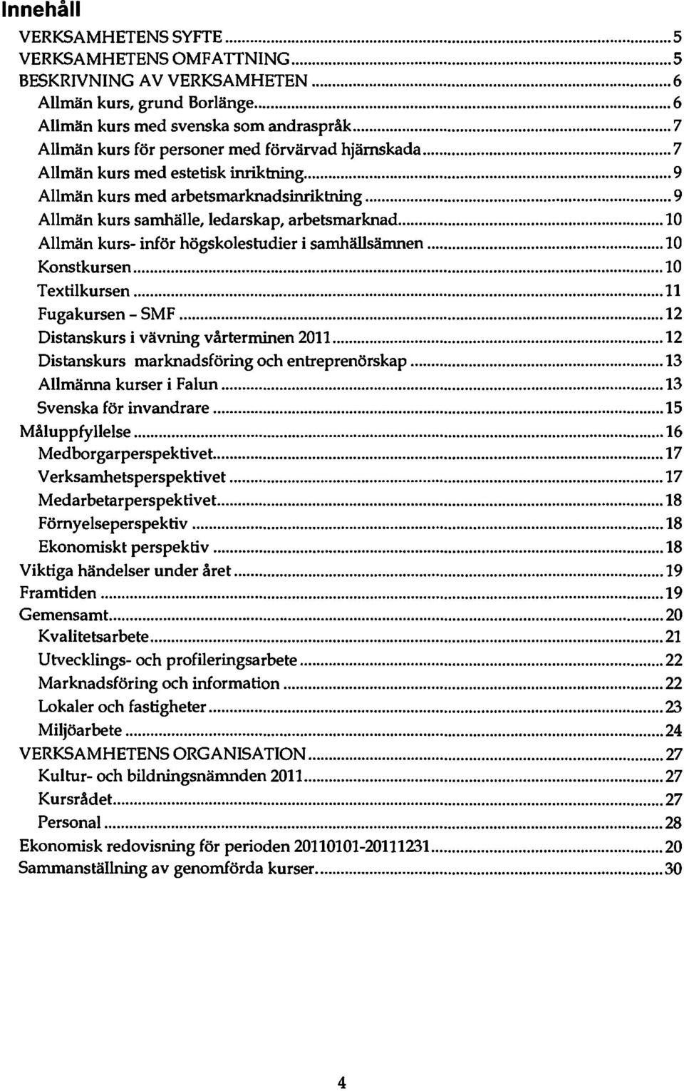 .. 10 Allmän kurs- inför högskolestudier i samhällsämnen... 10 Konstkursen... 10 Textilkursen... 11 Fugakursen - SMF... 12 Distanskurs i vävning vårterminen 2011.