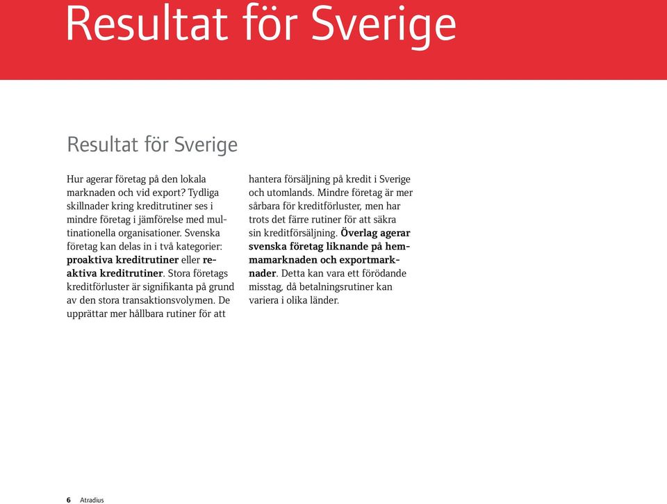 Svenska företag kan delas in i två kategorier: proaktiva kreditrutiner eller reaktiva kreditrutiner. Stora företags kreditförluster är signifikanta på grund av den stora transaktionsvolymen.