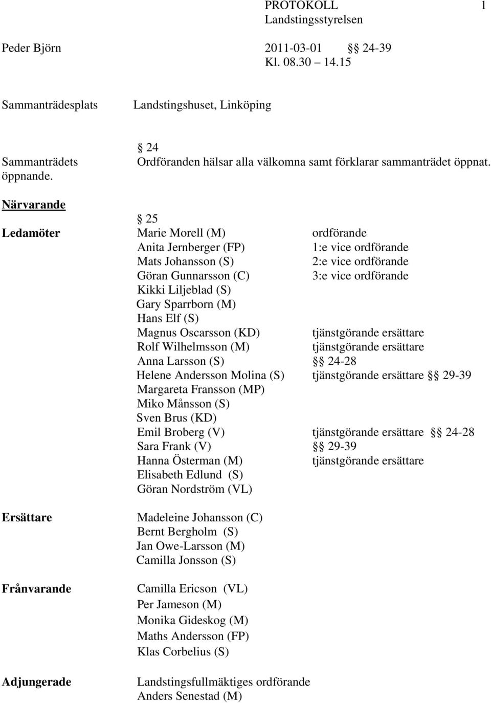 Sparrborn (M) Hans Elf (S) Magnus Oscarsson (KD) tjänstgörande ersättare Rolf Wilhelmsson (M) tjänstgörande ersättare Anna Larsson (S) 24-28 Helene Andersson Molina (S) tjänstgörande ersättare 29-39