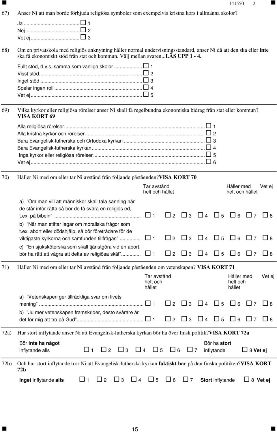 Fullt stöd, d.v.s. samma som vanliga skolor... 1 Visst stöd... 2 Inget stöd... 3 Spelar ingen roll... 4.