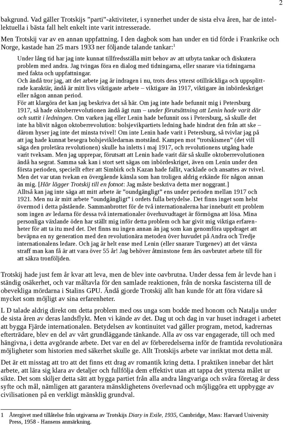 I den dagbok som han under en tid förde i Frankrike och Norge, kastade han 25 mars 1933 ner följande talande tankar: 1 Under lång tid har jag inte kunnat tillfredsställa mitt behov av att utbyta