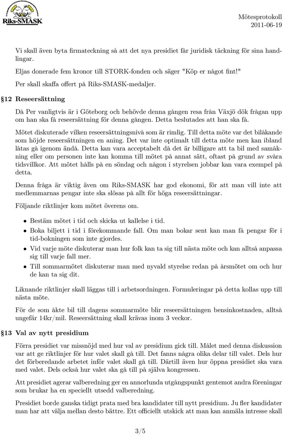 12 Reseersättning Då Per vanligtvis är i Göteborg och behövde denna gången resa från Växjö dök frågan upp om han ska få reseersättning för denna gången. Detta beslutades att han ska få.