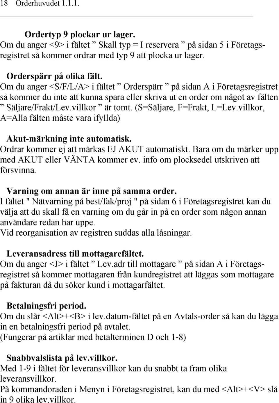 villkor är tomt. (S=Säljare, F=Frakt, L=Lev.villkor, A=Alla fälten måste vara ifyllda) Akut-märkning inte automatisk. Ordrar kommer ej att märkas EJ AKUT automatiskt.