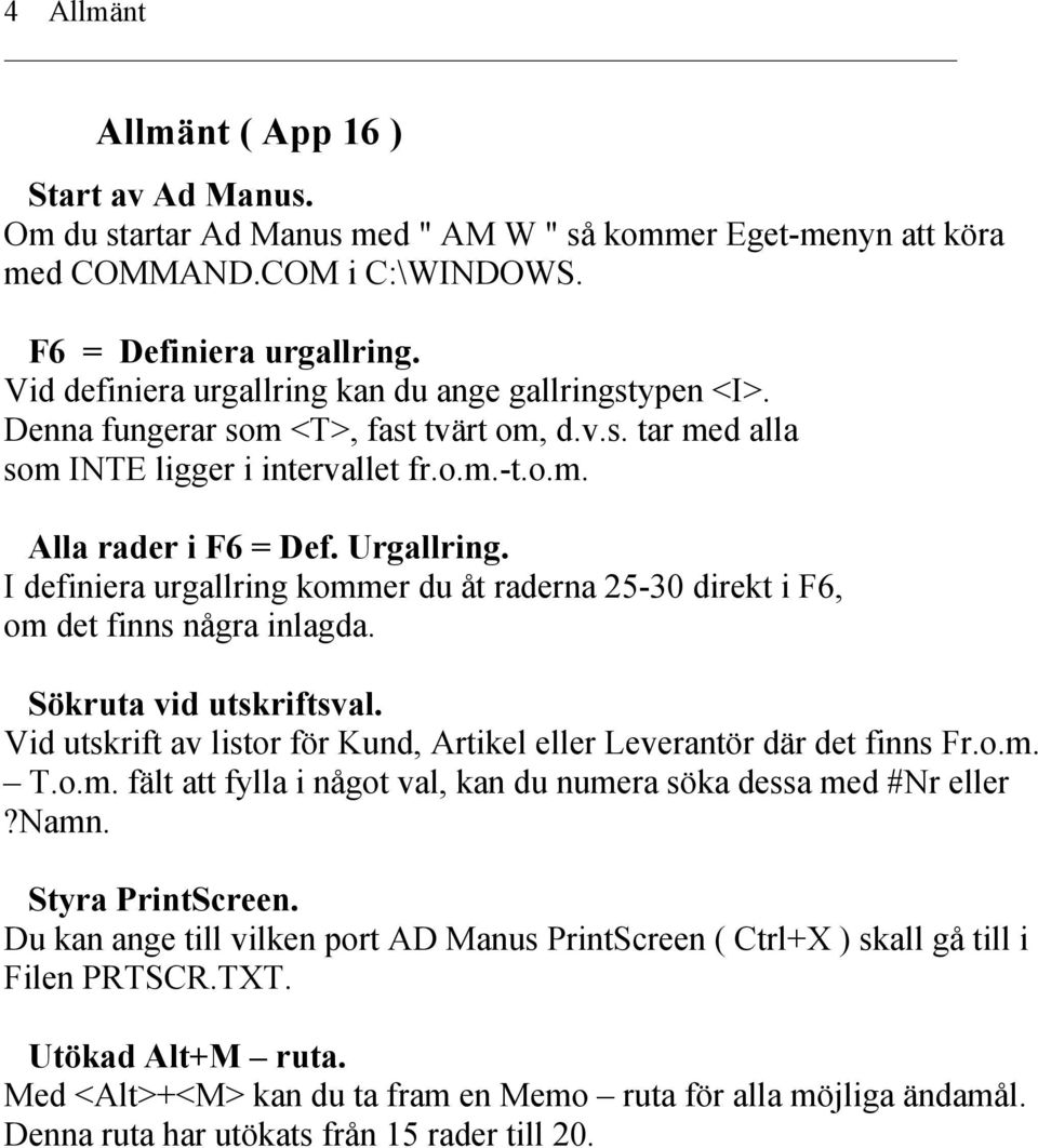 I definiera urgallring kommer du åt raderna 25-30 direkt i F6, om det finns några inlagda. Sökruta vid utskriftsval. Vid utskrift av listor för Kund, Artikel eller Leverantör där det finns Fr.o.m. T.