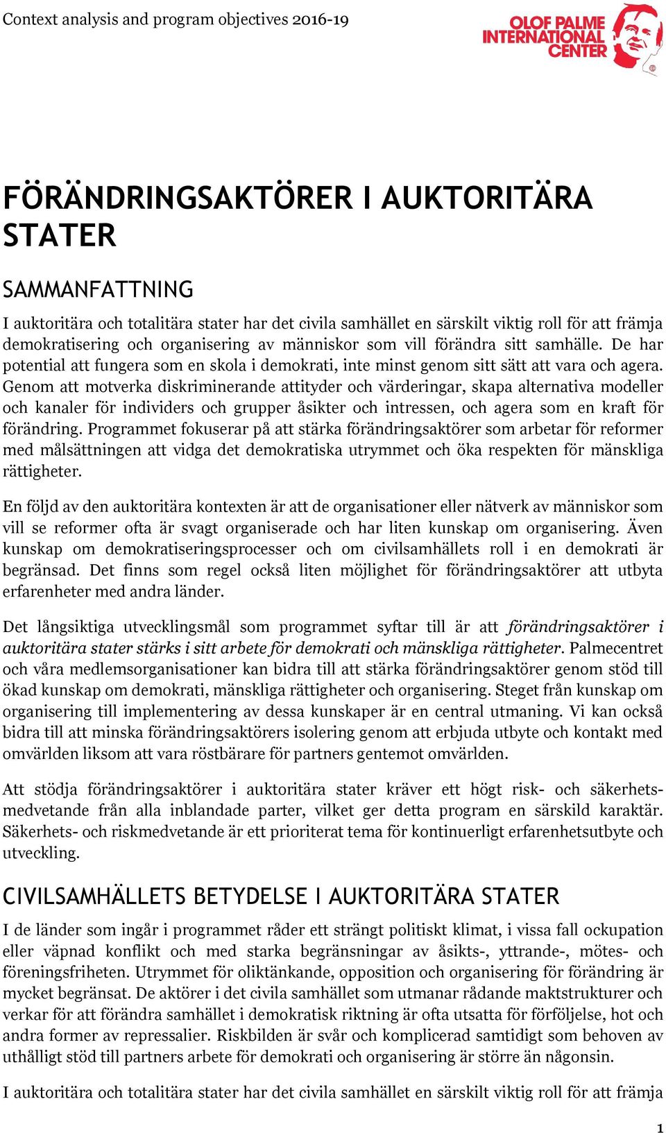 Genom att motverka diskriminerande attityder och värderingar, skapa alternativa modeller och kanaler för individers och grupper åsikter och intressen, och agera som en kraft för förändring.