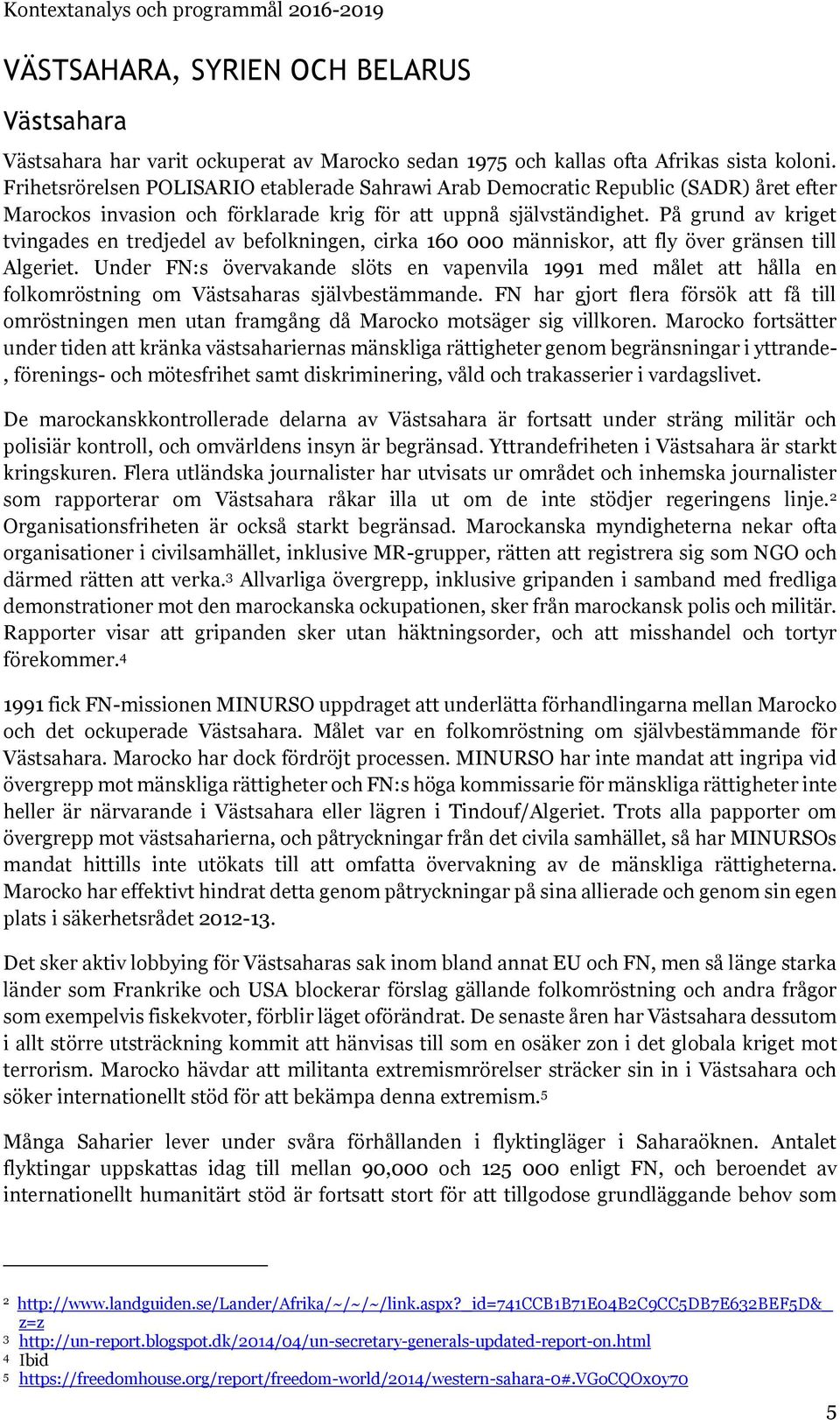 På grund av kriget tvingades en tredjedel av befolkningen, cirka 160 000 människor, att fly över gränsen till Algeriet.