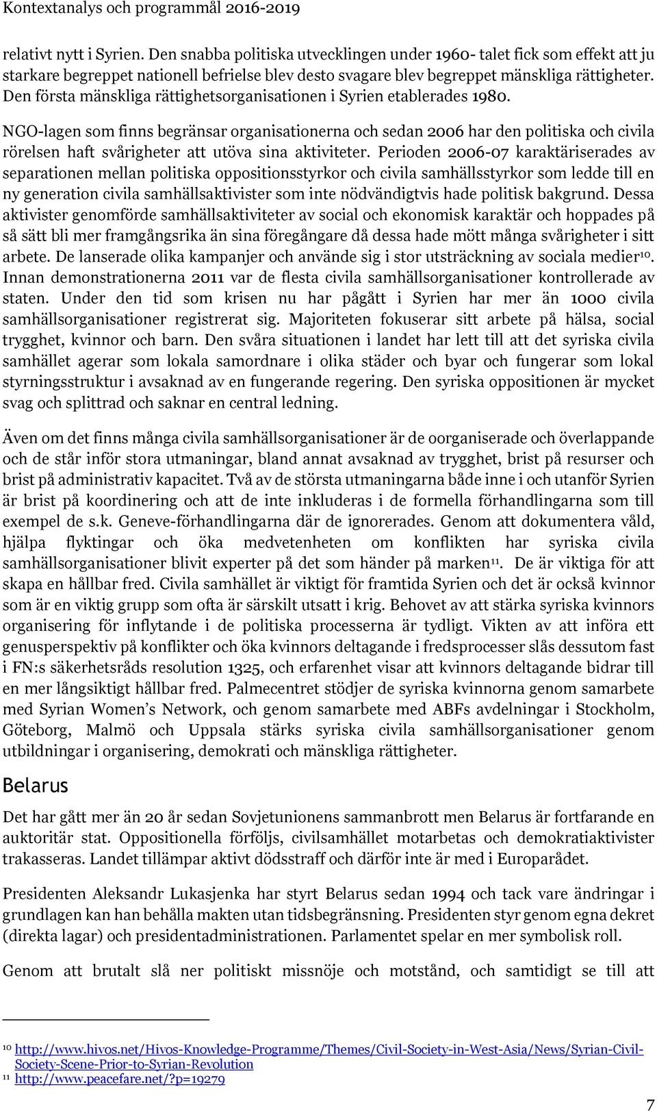 NGO-lagen som finns begränsar organisationerna och sedan 2006 har den politiska och civila rörelsen haft svårigheter att utöva sina aktiviteter.