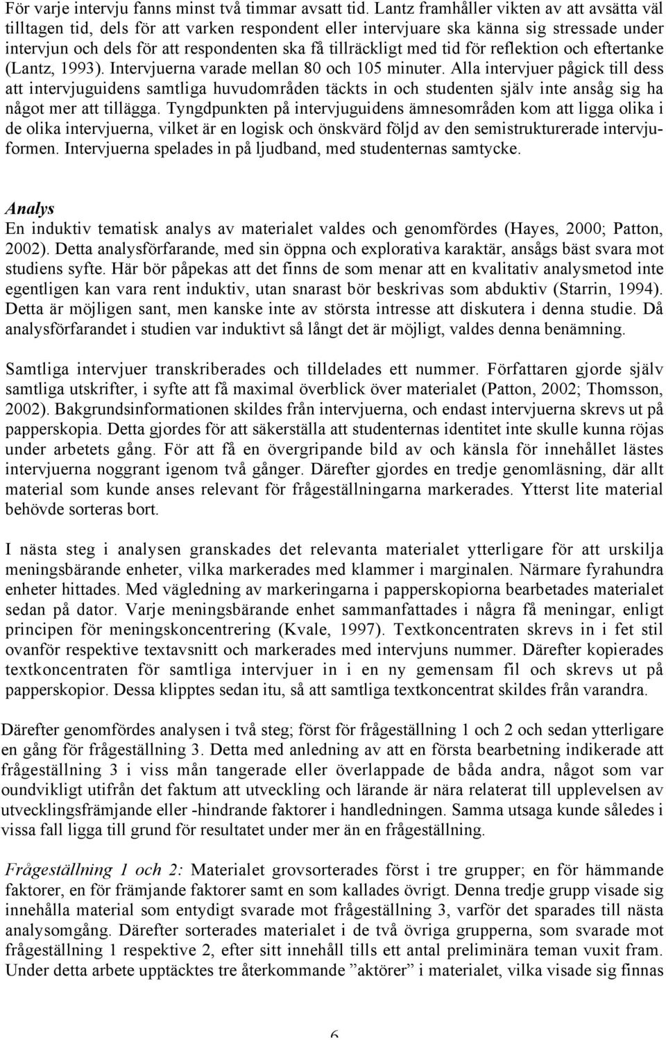 med tid för reflektion och eftertanke (Lantz, 1993). Intervjuerna varade mellan 80 och 105 minuter.