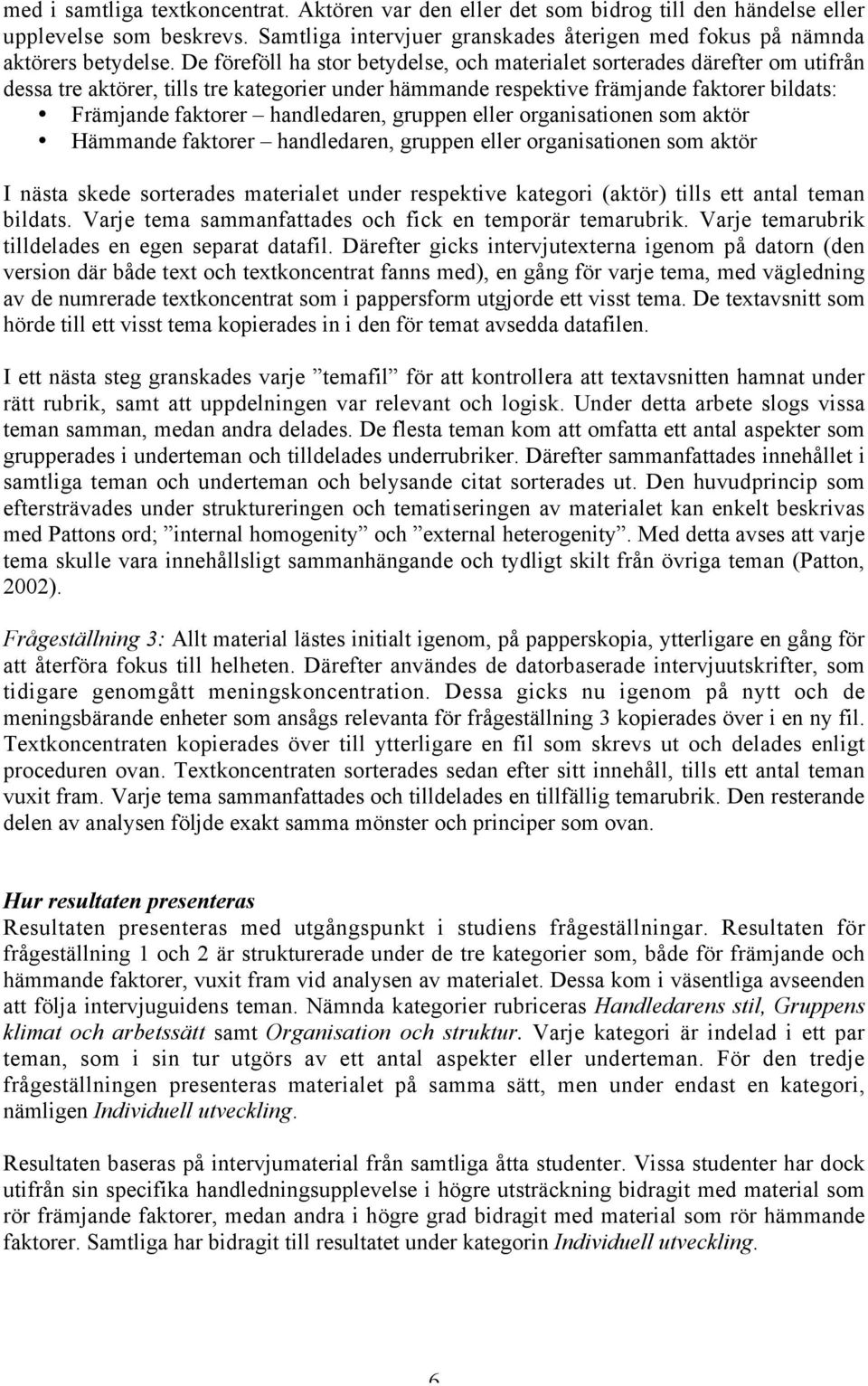 handledaren, gruppen eller organisationen som aktör Hämmande faktorer handledaren, gruppen eller organisationen som aktör I nästa skede sorterades materialet under respektive kategori (aktör) tills