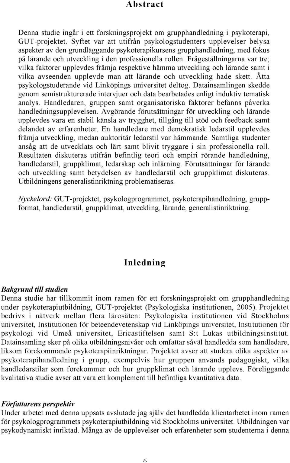 Frågeställningarna var tre; vilka faktorer upplevdes främja respektive hämma utveckling och lärande samt i vilka avseenden upplevde man att lärande och utveckling hade skett.