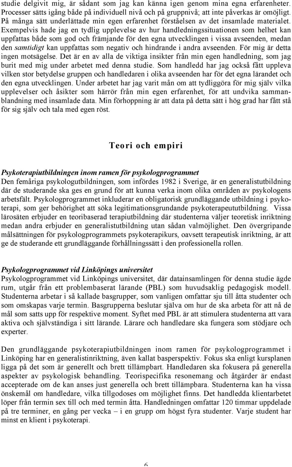 Exempelvis hade jag en tydlig upplevelse av hur handledningssituationen som helhet kan uppfattas både som god och främjande för den egna utvecklingen i vissa avseenden, medan den samtidigt kan