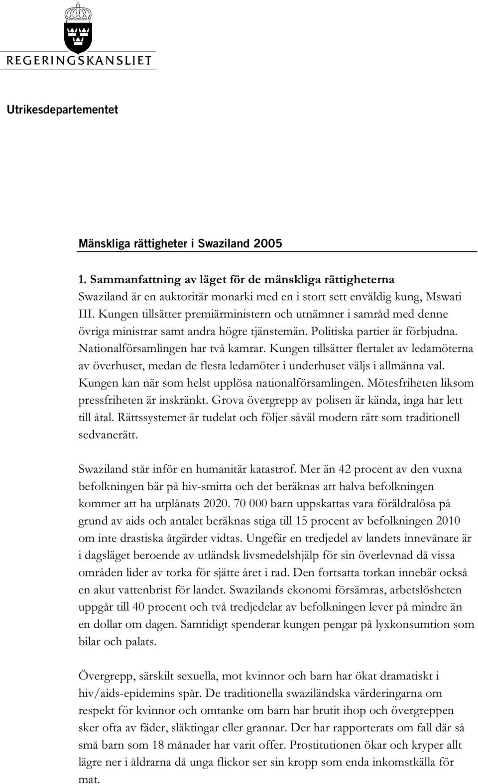 Kungen tillsätter flertalet av ledamöterna av överhuset, medan de flesta ledamöter i underhuset väljs i allmänna val. Kungen kan när som helst upplösa nationalförsamlingen.