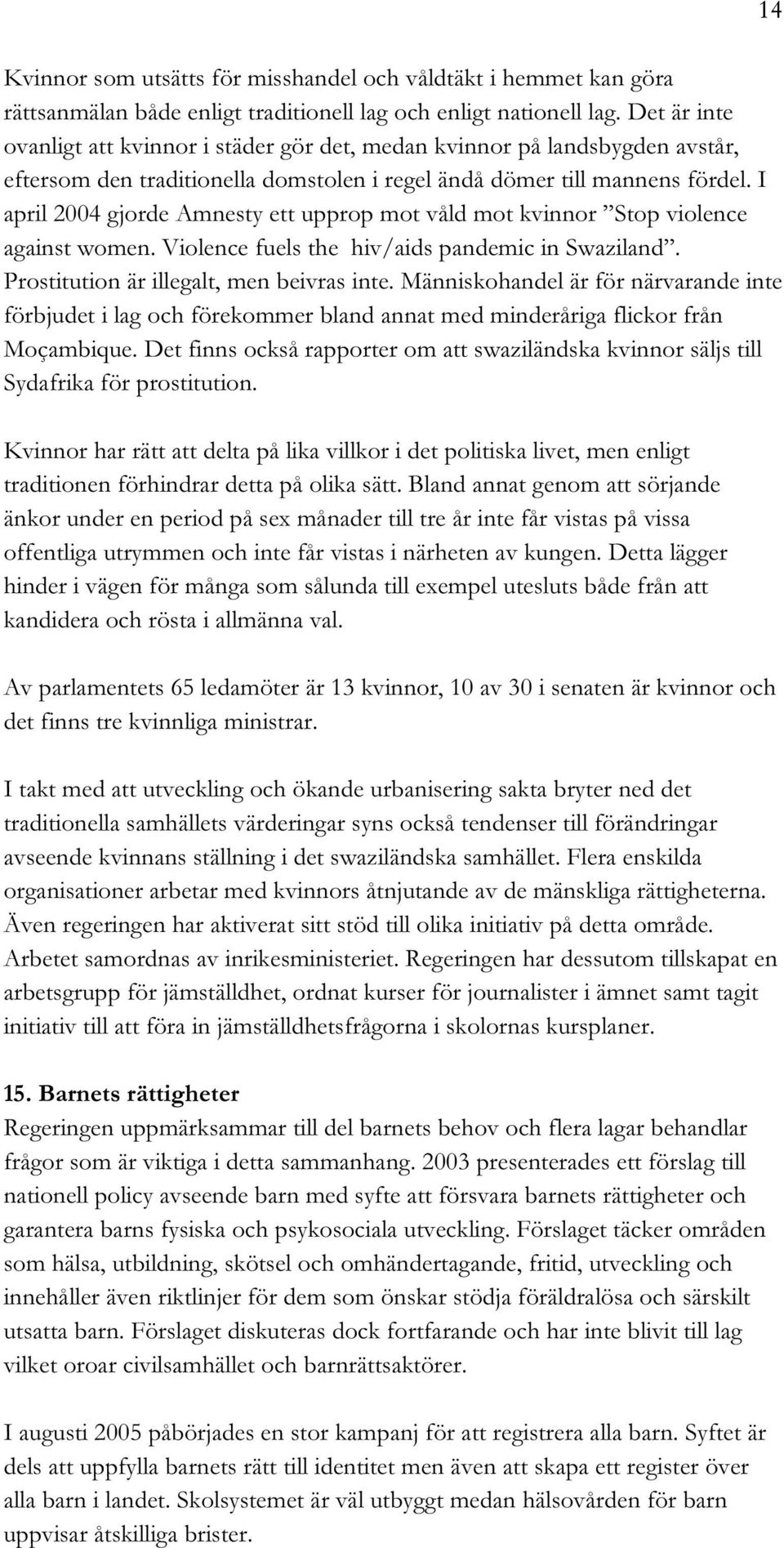 I april 2004 gjorde Amnesty ett upprop mot våld mot kvinnor Stop violence against women. Violence fuels the hiv/aids pandemic in Swaziland. Prostitution är illegalt, men beivras inte.
