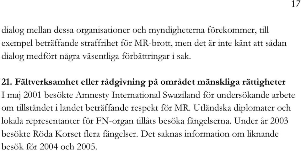 Fältverksamhet eller rådgivning på området mänskliga rättigheter I maj 2001 besökte Amnesty International Swaziland för undersökande arbete om