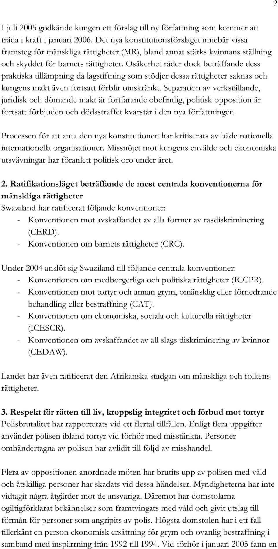 Osäkerhet råder dock beträffande dess praktiska tillämpning då lagstiftning som stödjer dessa rättigheter saknas och kungens makt även fortsatt förblir oinskränkt.