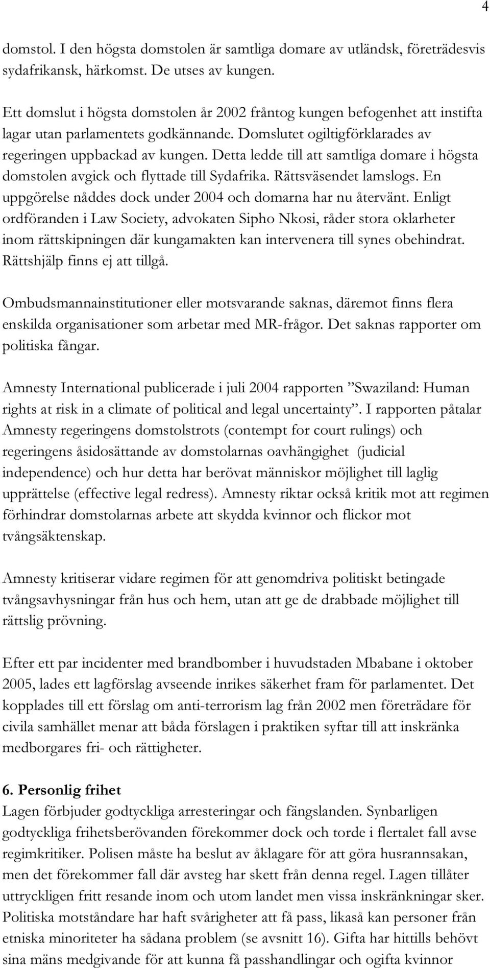 Detta ledde till att samtliga domare i högsta domstolen avgick och flyttade till Sydafrika. Rättsväsendet lamslogs. En uppgörelse nåddes dock under 2004 och domarna har nu återvänt.