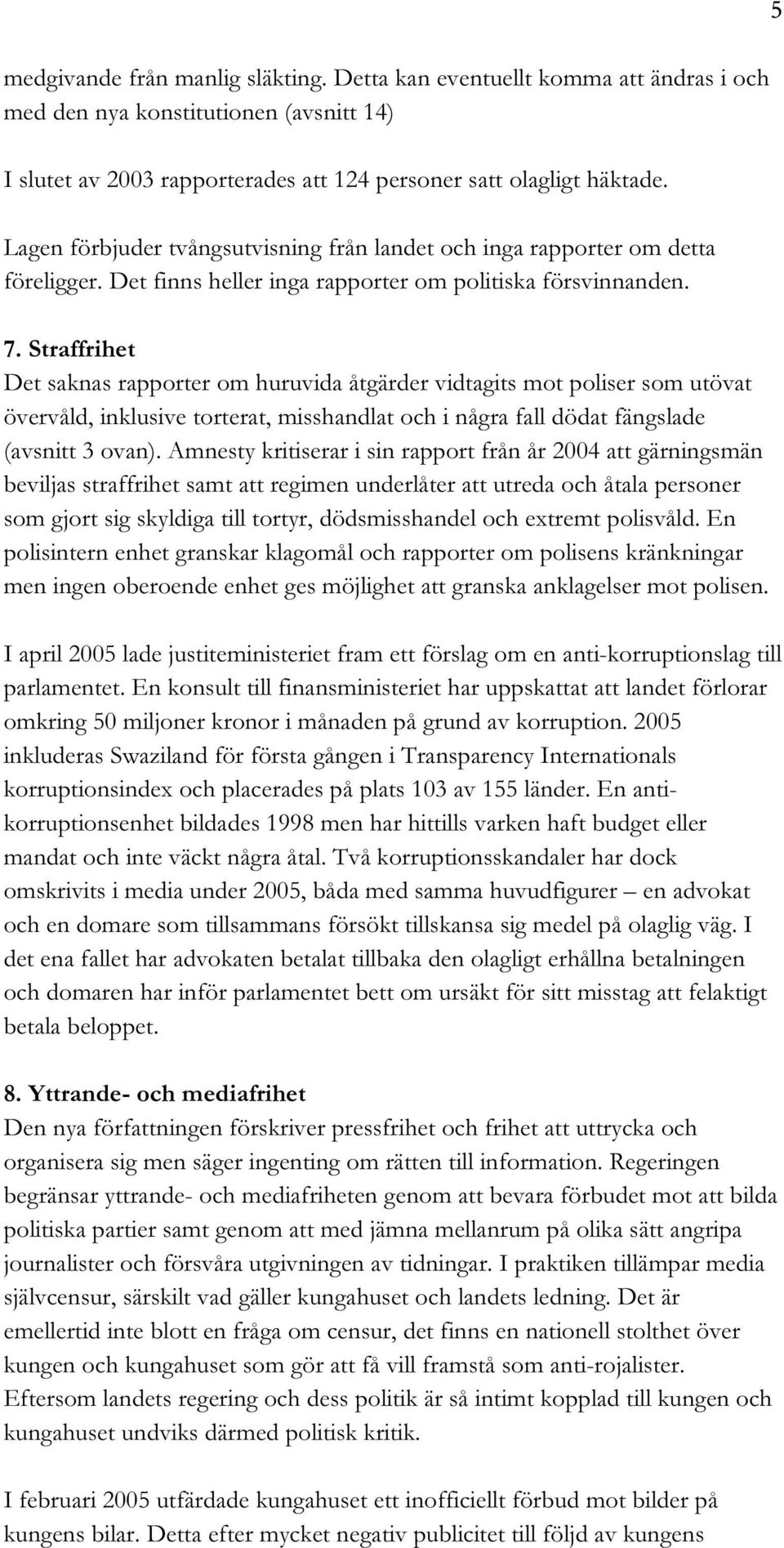 Straffrihet Det saknas rapporter om huruvida åtgärder vidtagits mot poliser som utövat övervåld, inklusive torterat, misshandlat och i några fall dödat fängslade (avsnitt 3 ovan).