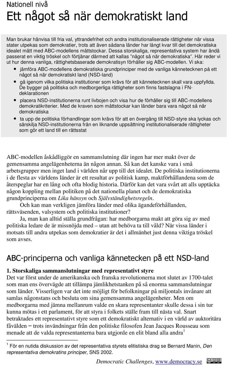 Dessa storskaliga, representativa system har ändå passerat en viktig tröskel och förtjänar därmed att kallas något så när demokratiska.