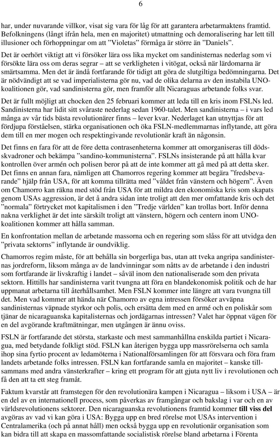 Det är oerhört viktigt att vi försöker lära oss lika mycket om sandinisternas nederlag som vi försökte lära oss om deras segrar att se verkligheten i vitögat, också när lärdomarna är smärtsamma.