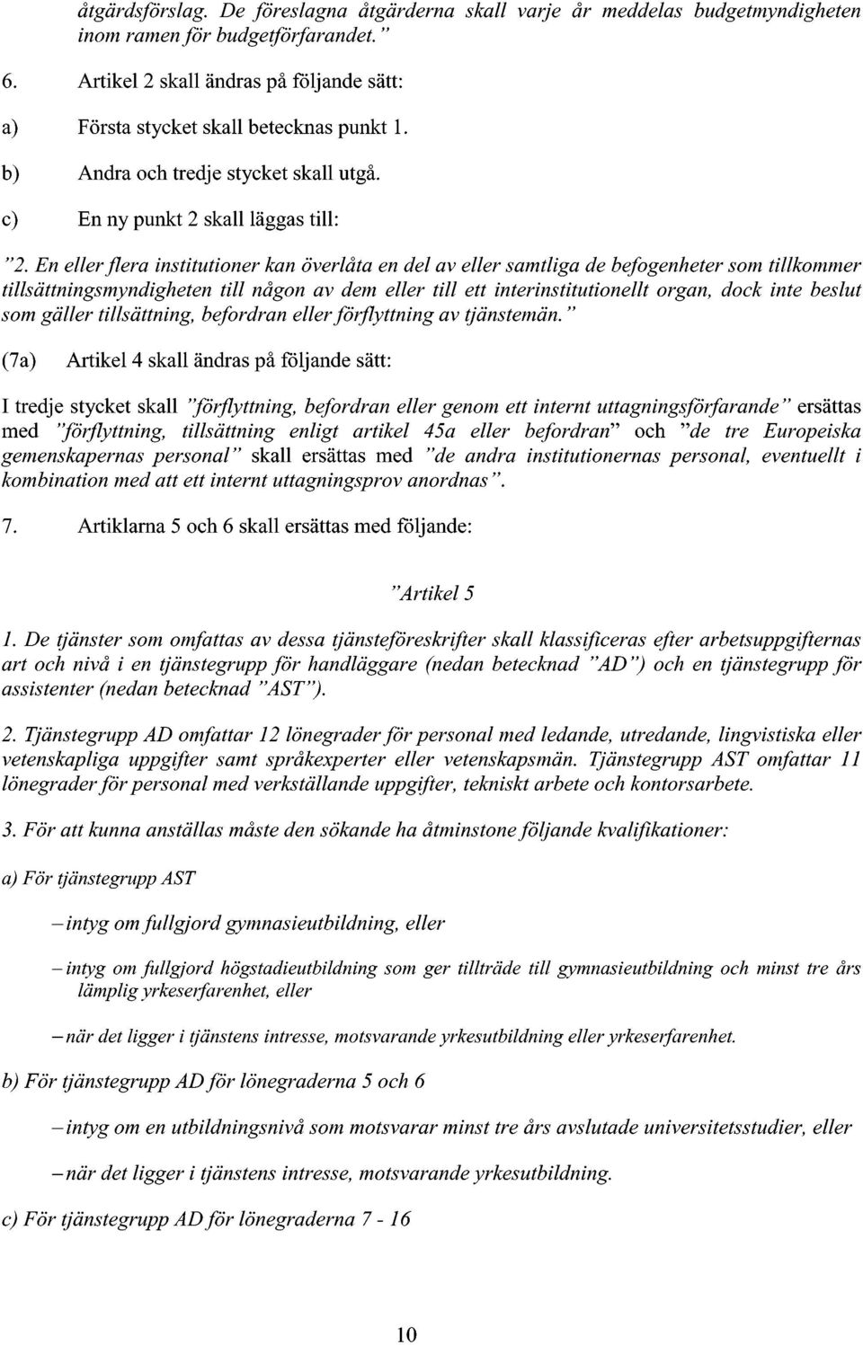 En eller flera institutioner kan överlåta en del av eller samtliga de befogenheter som tillkommer tillsättningsmyndigheten till någon av dem eller till ett interinstitutionellt organ, dock inte