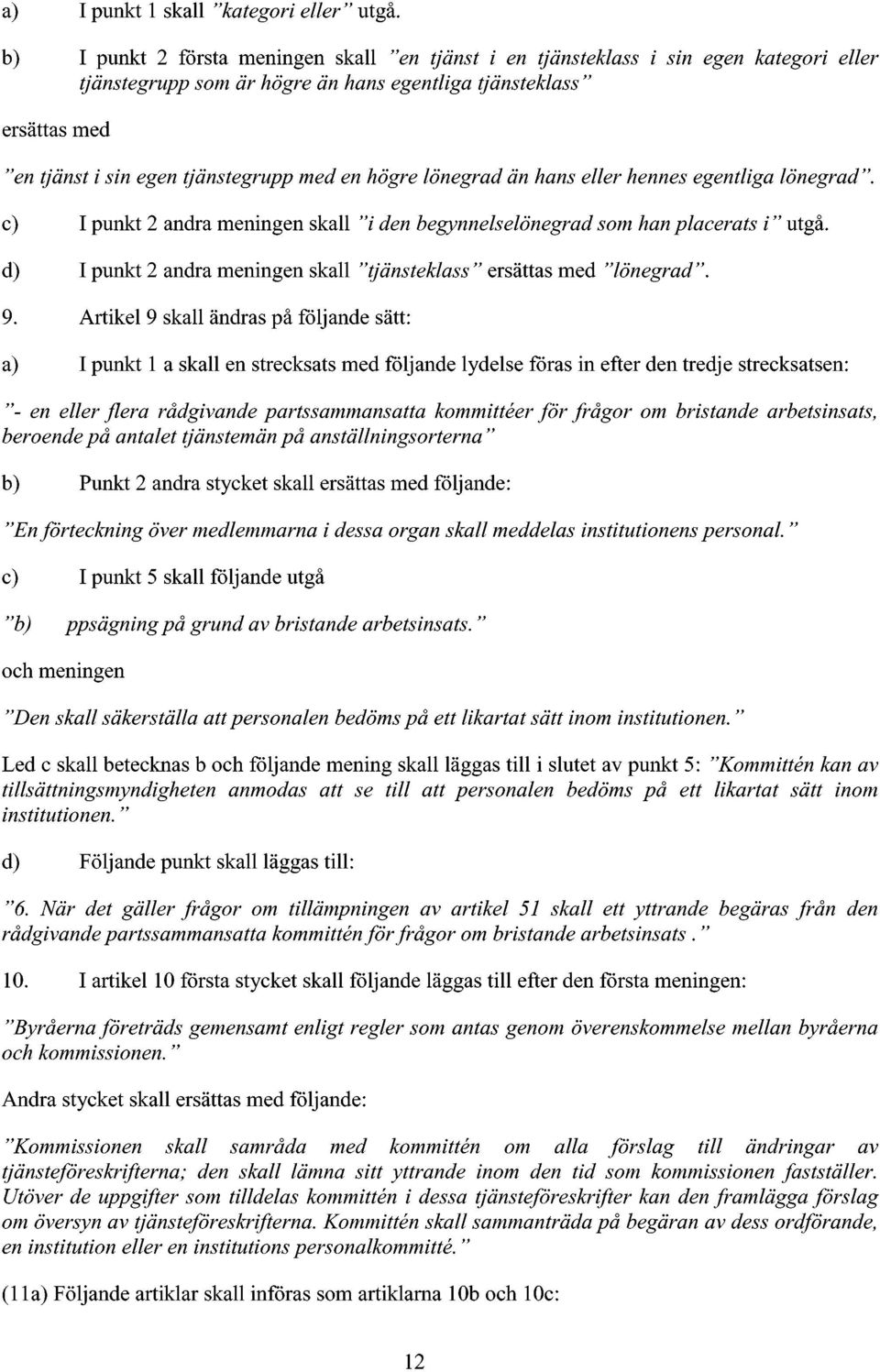 med en högre lönegrad än hans eller hennes egentliga lönegrad". c) I punkt 2 andra meningen skall "i den begynnelselönegrad som han placerats i" utgå.