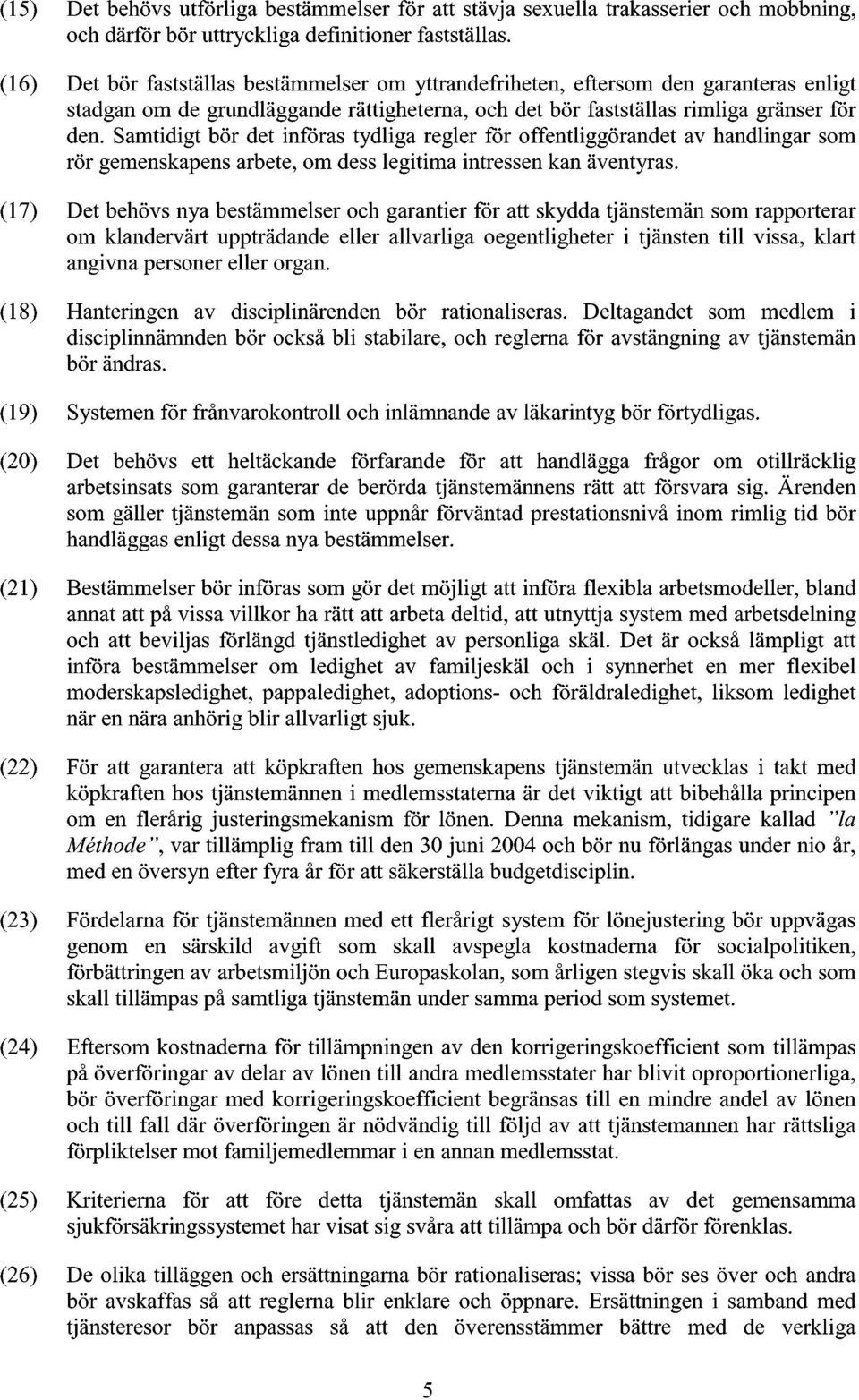 Samtidigt bör det införas tydliga regler för offentliggörandet av handlingar som rör gemenskapens arbete, om dess legitima intressen kan äventyras.