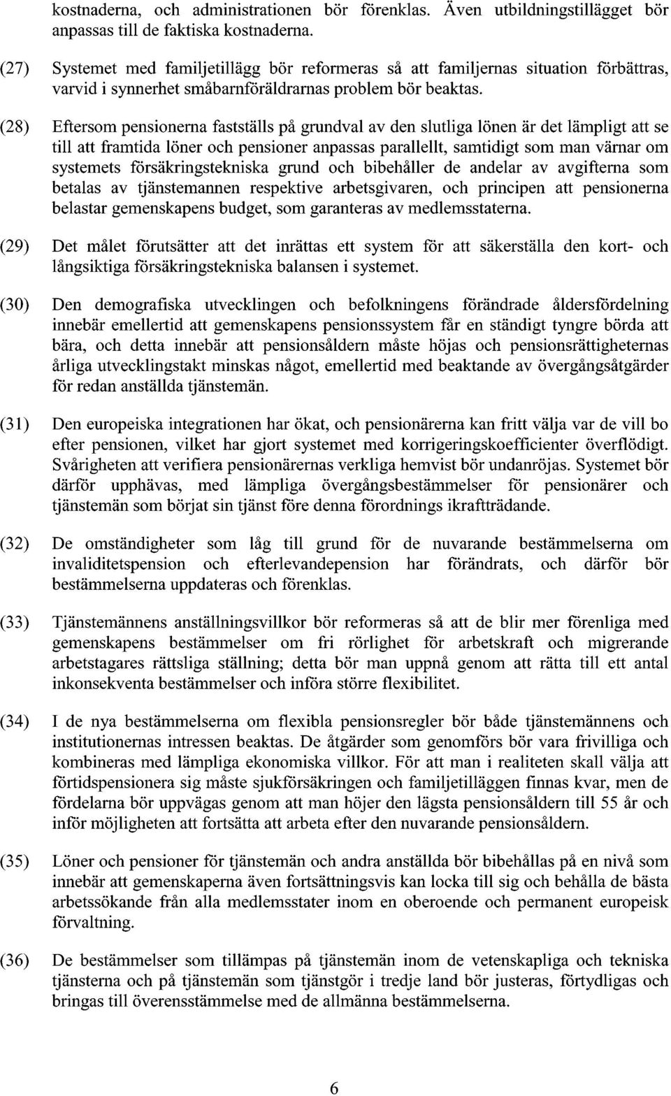 (28) Eftersom pensionerna fastställs på grundval av den slutliga lönen är det lämpligt att se till att framtida löner och pensioner anpassas parallellt, samtidigt som man värnar om systemets