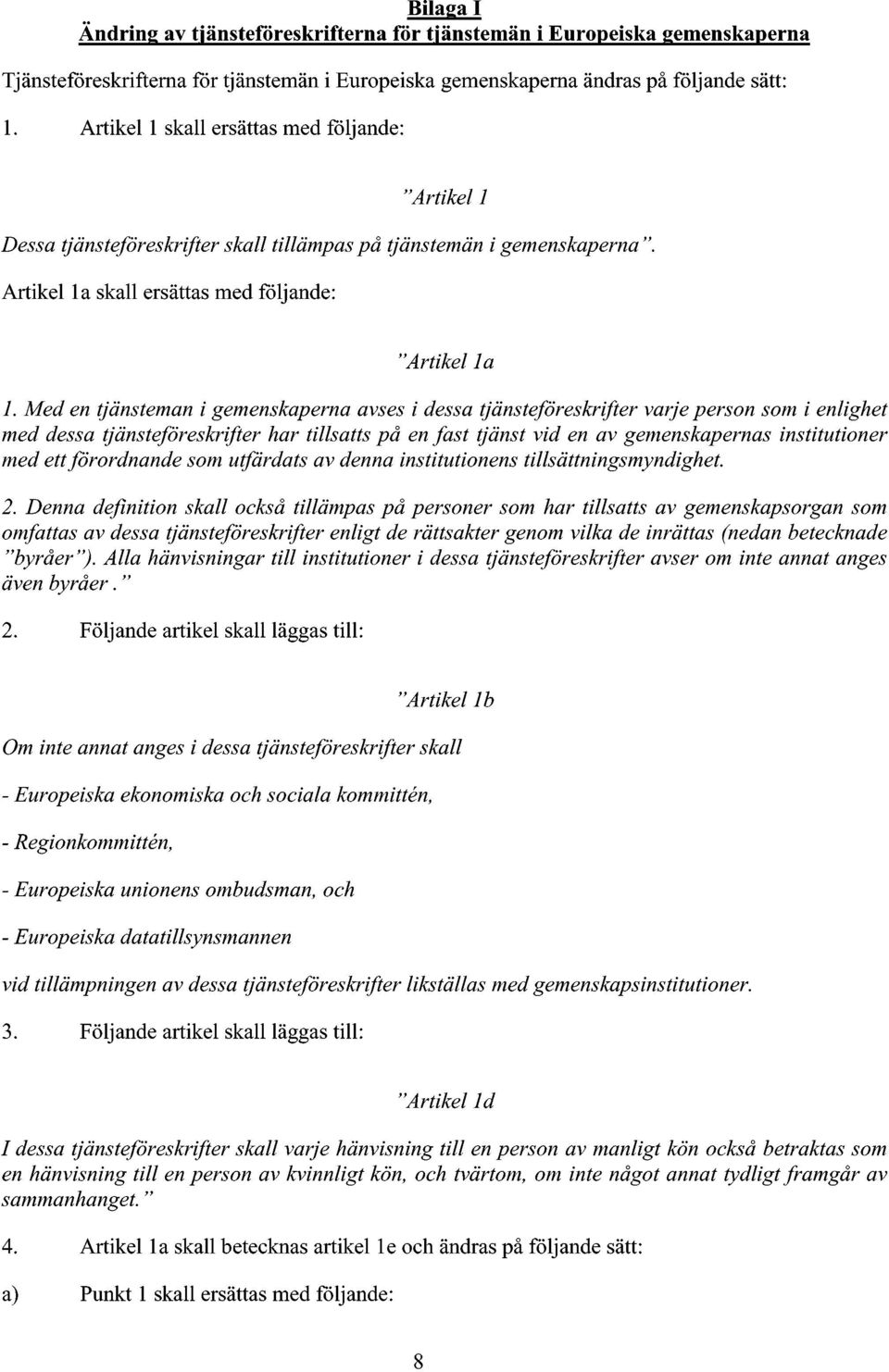 Med en tjänsteman i gemenskaperna avses i dessa tjänsteföreskrifter varje person som i enlighet med dessa tjänsteföreskrifter har tillsatts på en fast tjänst vid en av gemenskapernas institutioner