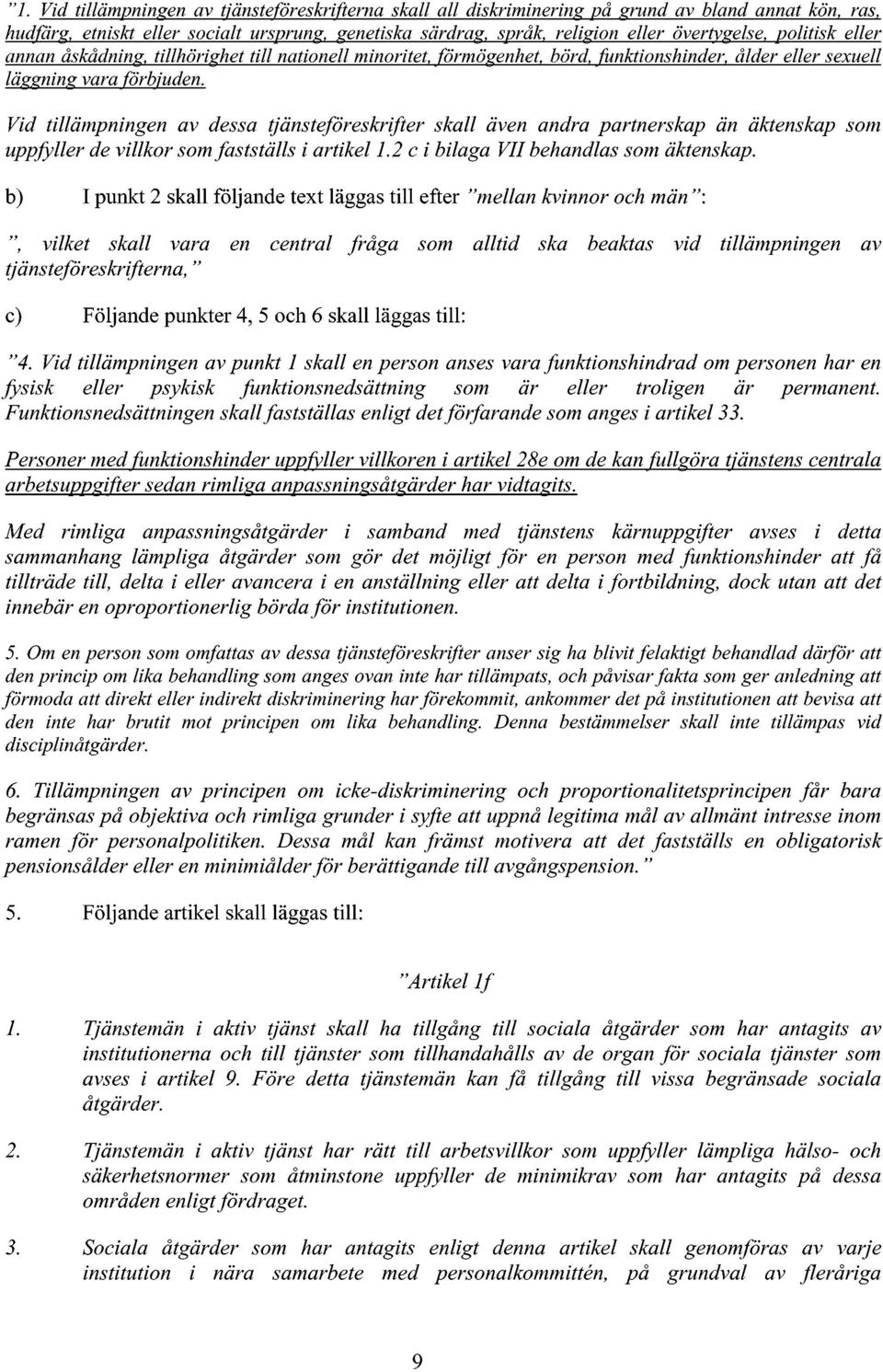 Vid tillämpningen av dessa tjänsteföreskrifter skall även andra partnerskap än äktenskap som uppfyller de villkor som fastställs i artikel 1.2 c i bilaga VII behandlas som äktenskap.