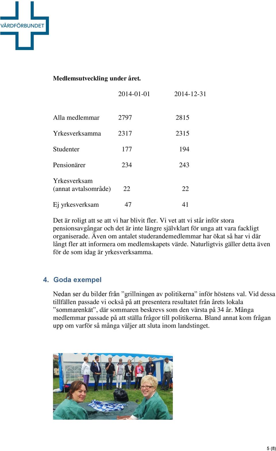 har blivit fler. Vi vet att vi står inför stora pensionsavgångar och det är inte längre självklart för unga att vara fackligt organiserade.