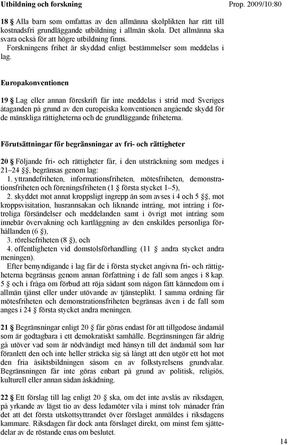 Europakonventionen 19 Lag eller annan föreskrift fár inte meddelas i strid med Sveriges átaganden pá grund av den europeiska konventionen angáende skydd för de manskliga rattigheterna och de