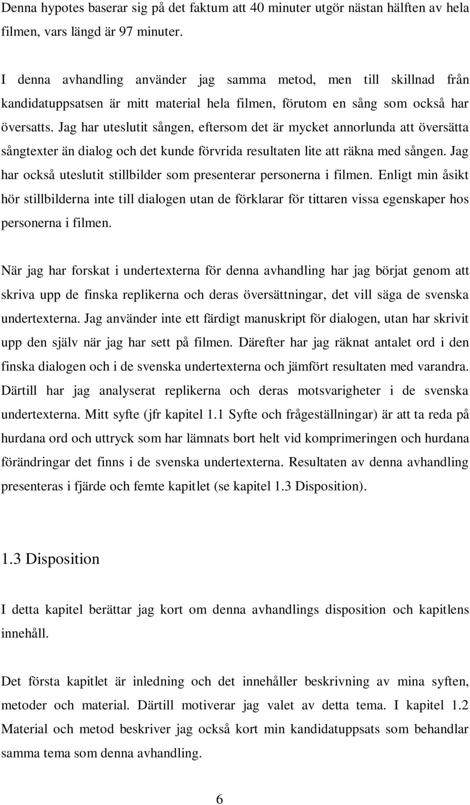 Jag har uteslutit sången, eftersom det är mycket annorlunda att översätta sångtexter än dialog och det kunde förvrida resultaten lite att räkna med sången.